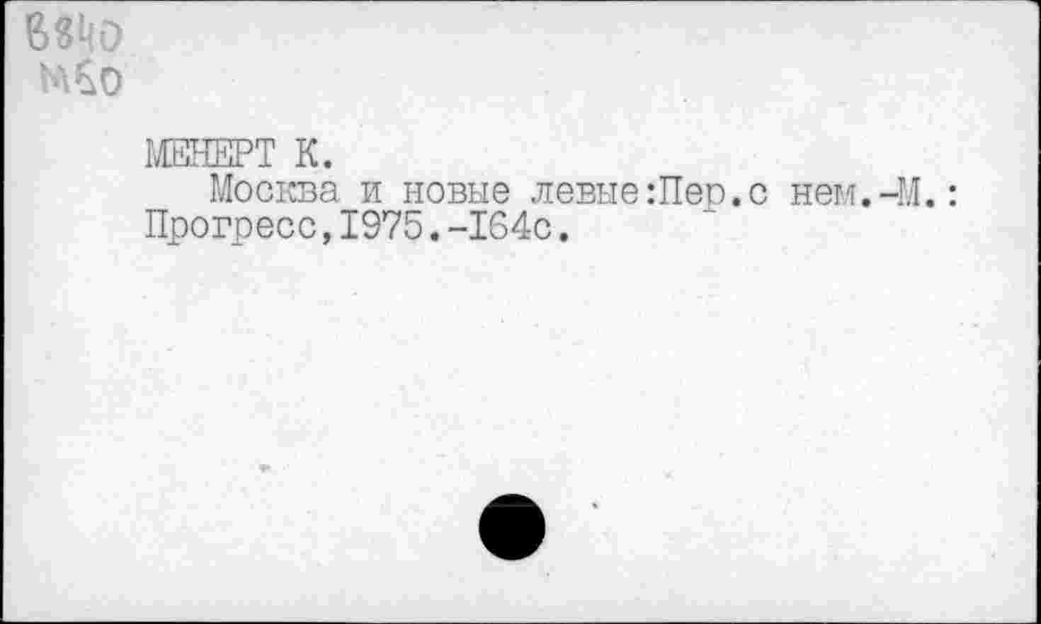 ﻿
МЕНЕРТ К.
Москва и новые левые:Пеп.с нем.-М.: Прогресс,1975.-164с.